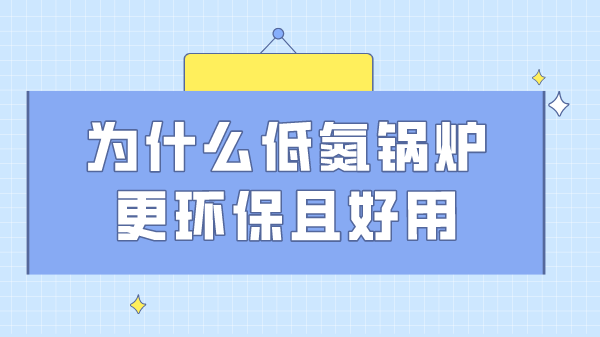 為什么低氮鍋爐更環保且好用